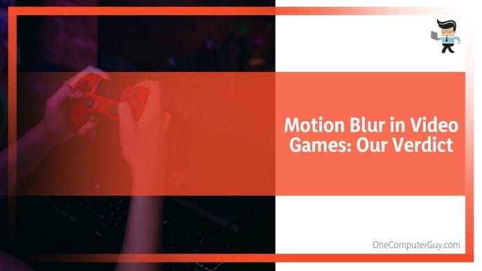 Motion Blur in Video Games Our Verdict