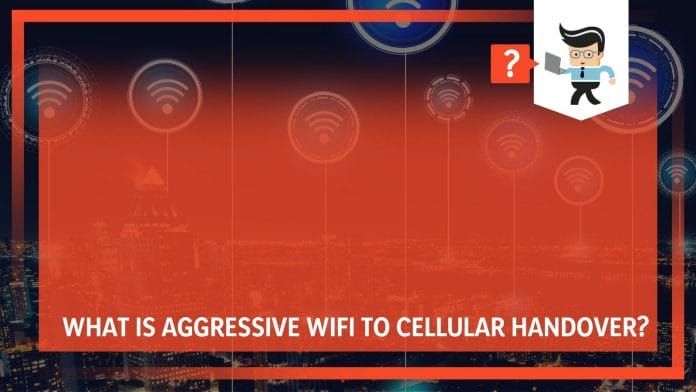 What is Aggressive WiFi to Cellular Handover?