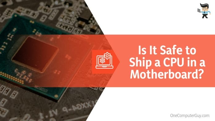 Is It Safe to Ship a CPU in a Motherboard