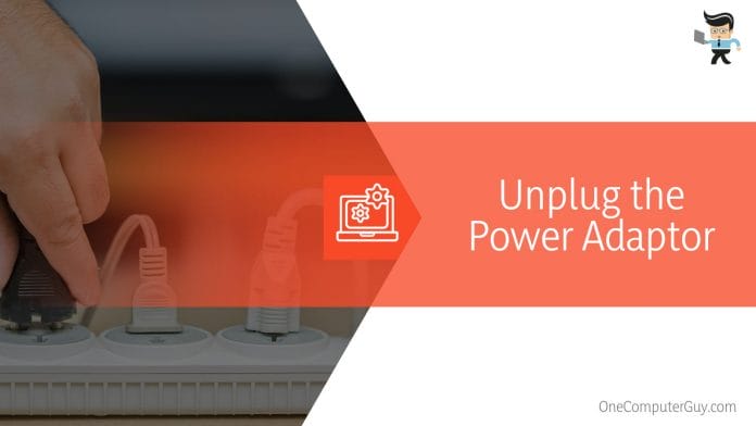Unplug the Power Adaptor