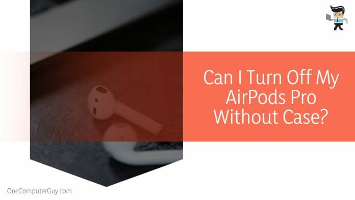 Can I Turn Off My AirPods Pro Without Case