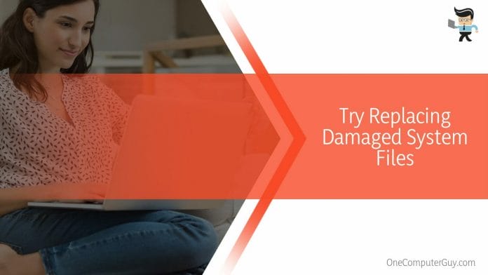 Try Replacing Damaged System Files